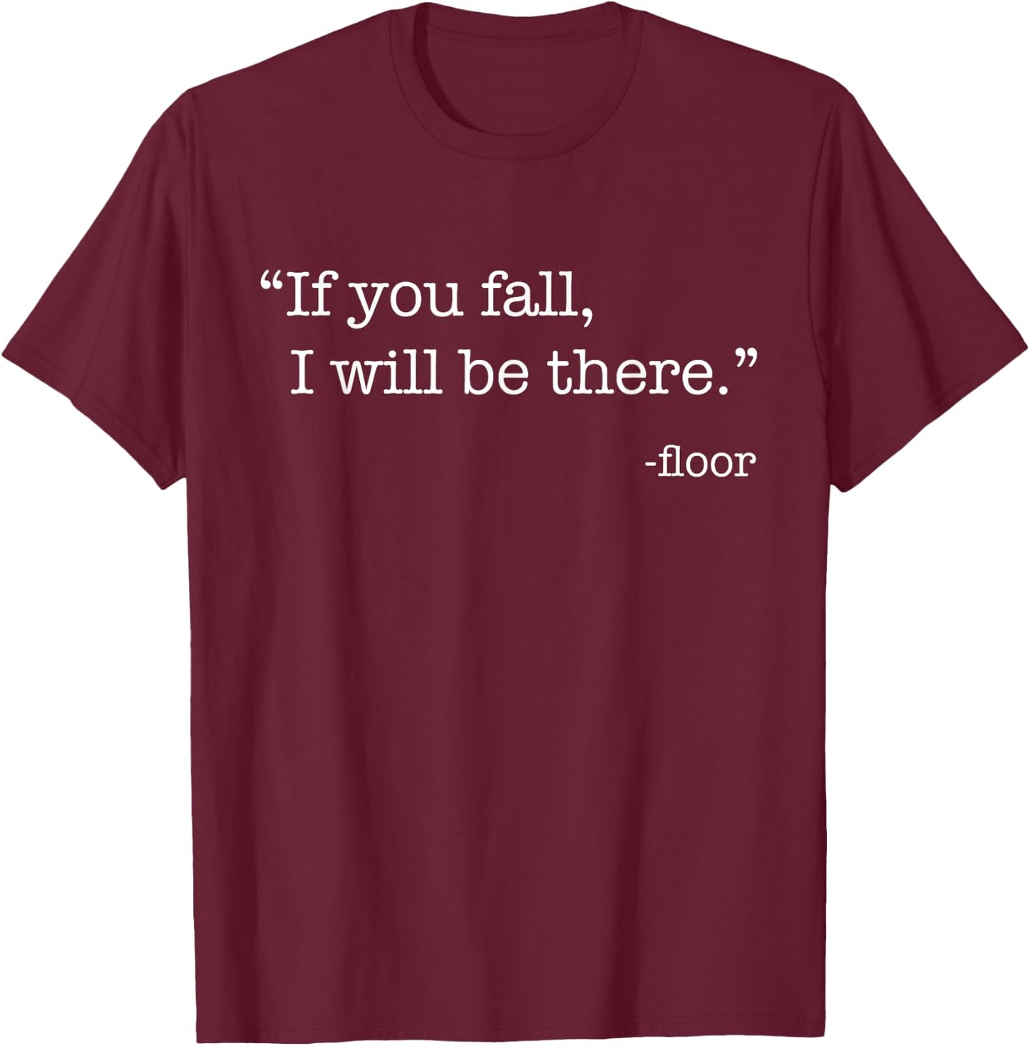 "If You Fall, I Will Be There." - Floor T-Shirt - T-Shirt | Maroon