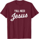 Y'all Need Jesus Funny Christian Humor T-Shirt - T-Shirt | Maroon