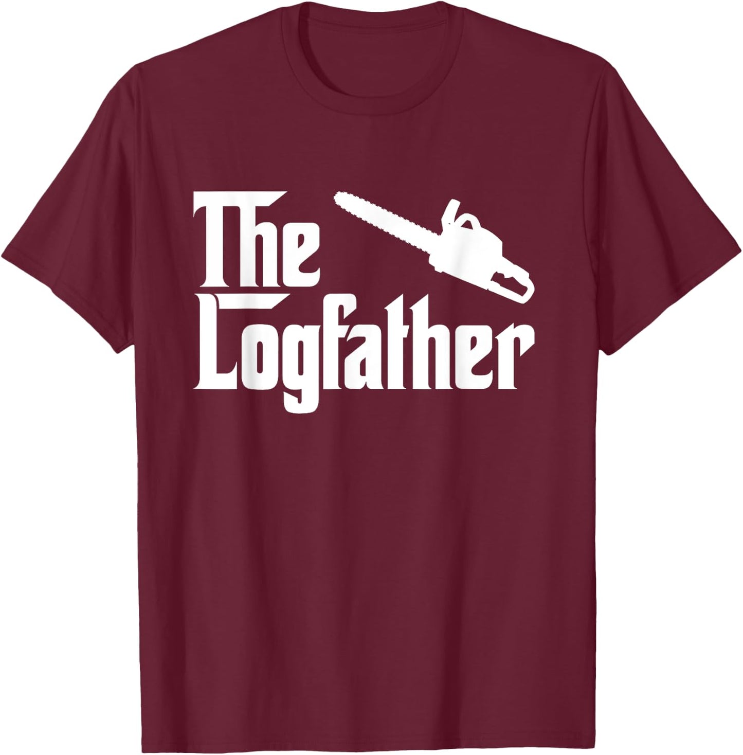 The Log Father Chainsaw Funny Outdoorsman Shirt T-Shirt - T-Shirt | Maroon