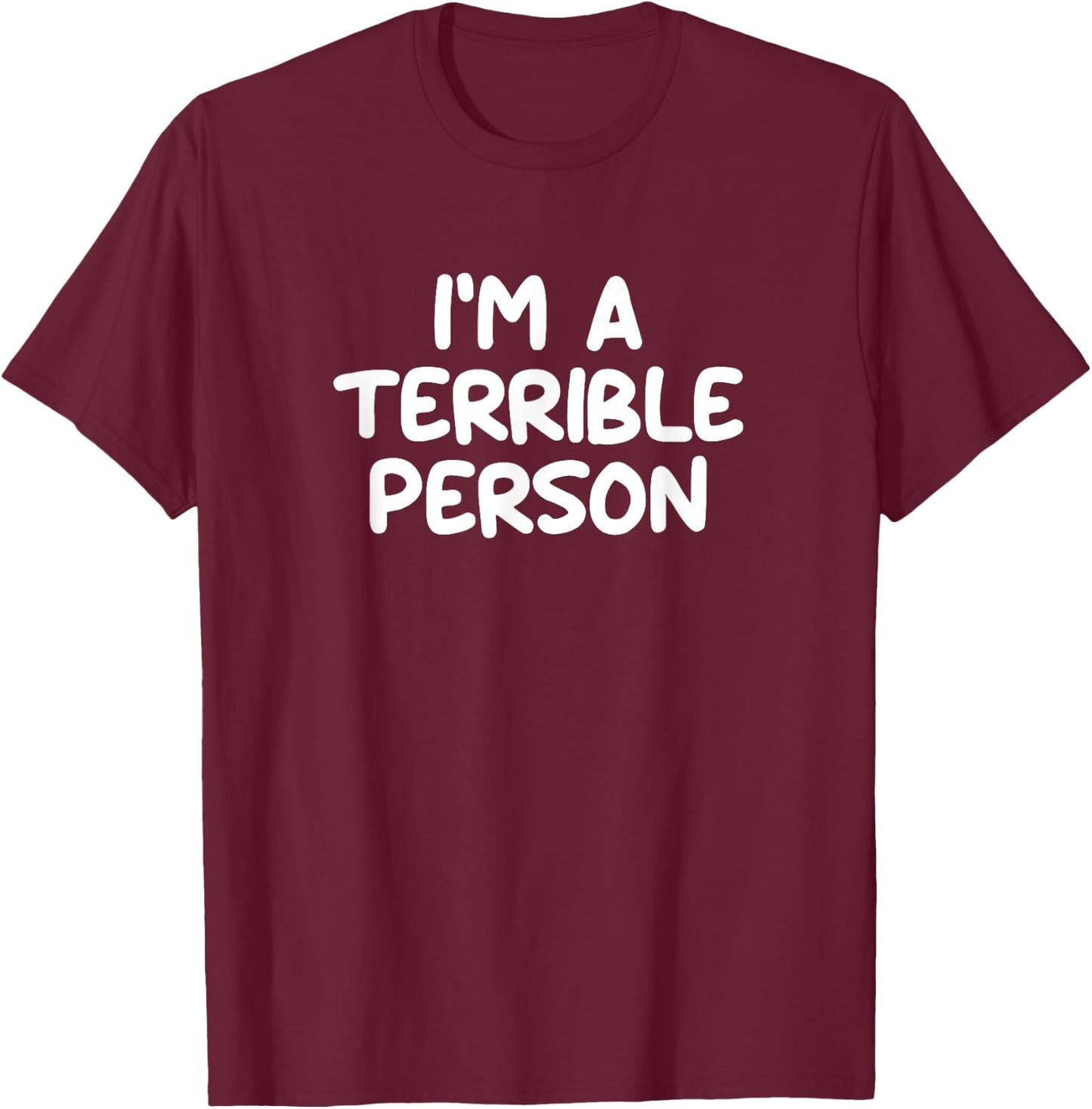 Funny, I'm A Terrible Person, Joke Sarcastic Family T-Shirt - T-Shirt | Maroon