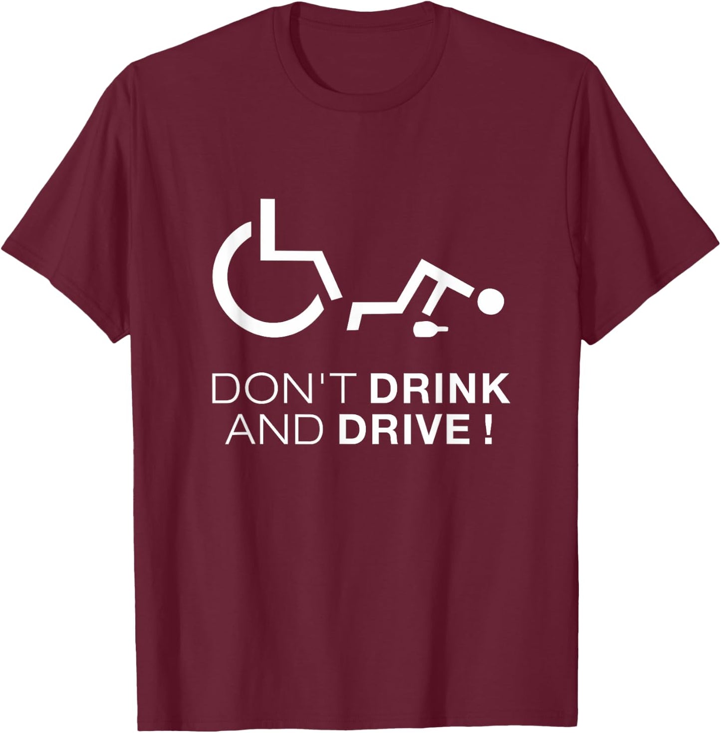 Don't Drink And Drive! Funny Wheelchair Drinking T-Shirt - T-Shirt | Maroon