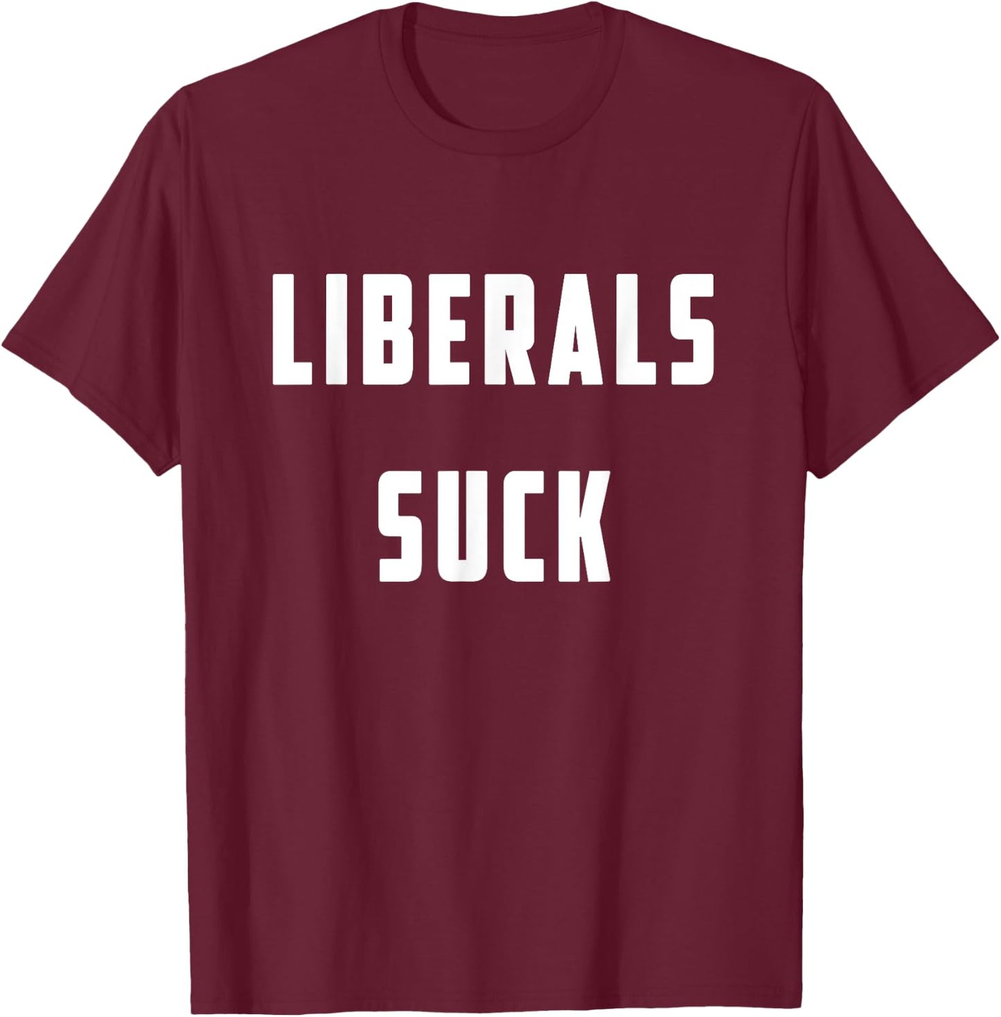 Liberals Suck T shirt - Funny Liberal T shirt T-Shirt - T-Shirt | Maroon
