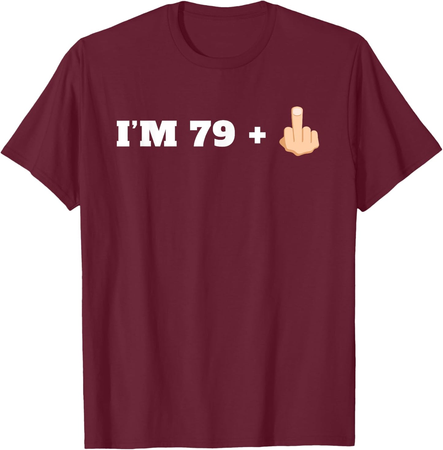 I'm 79 + 1 Middle Finger Funny Milestone 80th Birthday Shirt T-Shirt - T-Shirt | Maroon