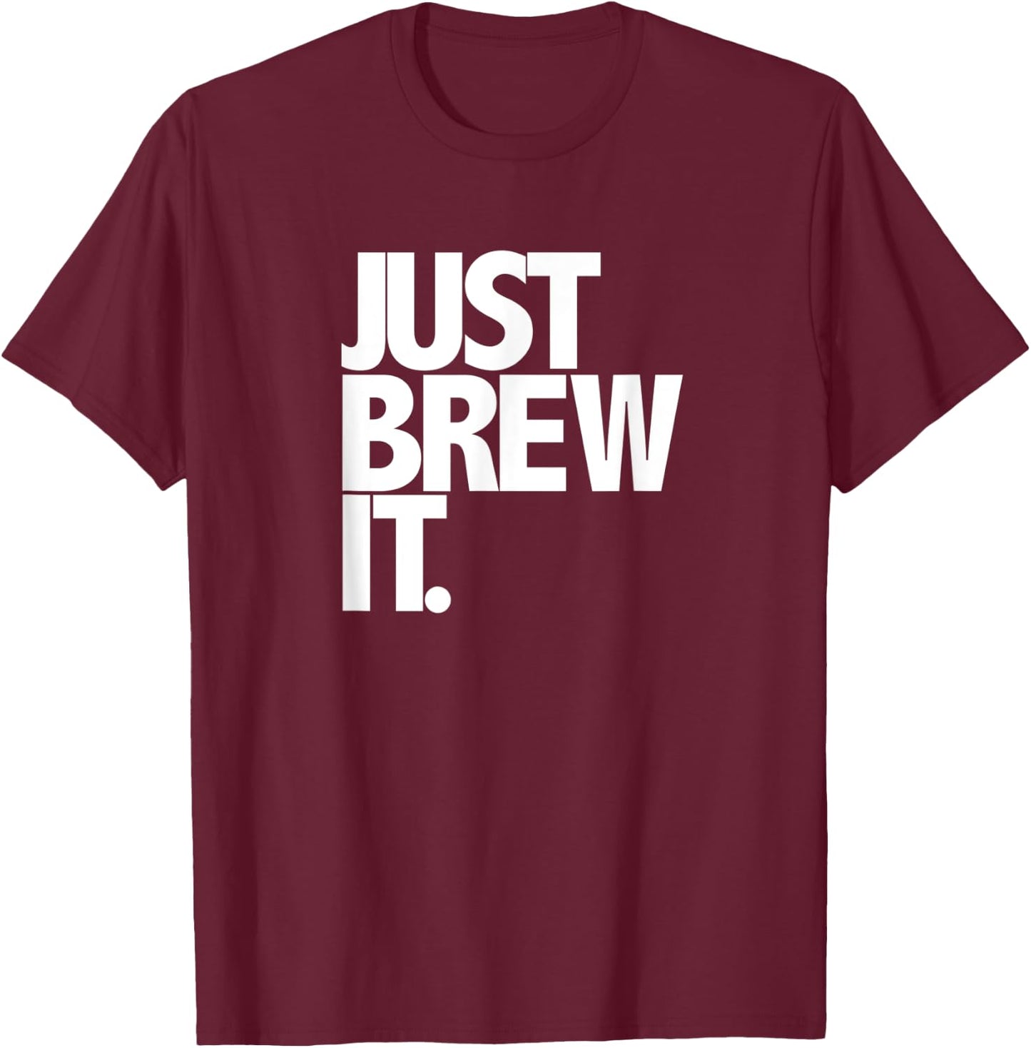 Just Brew It Fun Coffee Beer or Tea brewing shirt T-Shirt - T-Shirt | Maroon