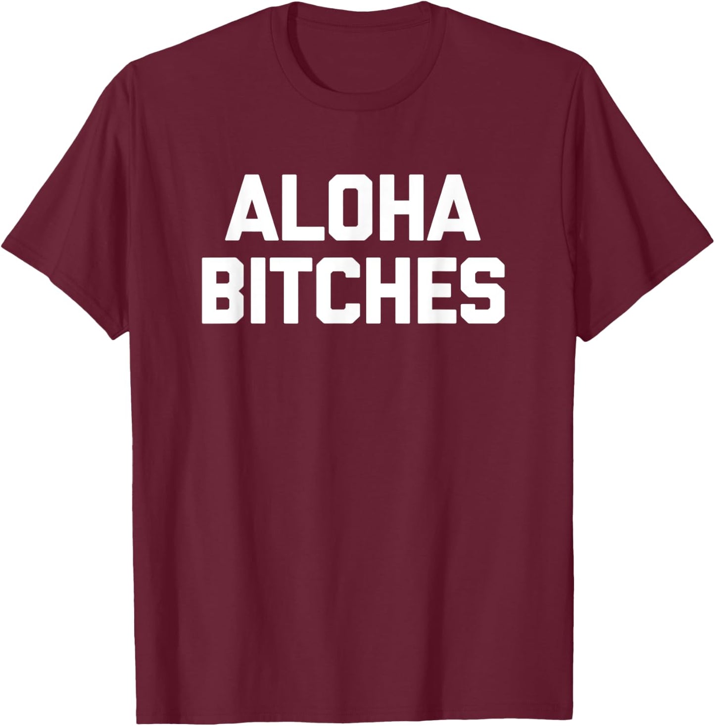Aloha Bitches funny saying sarcastic humor Hawaiian T-Shirt - T-Shirt | Maroon