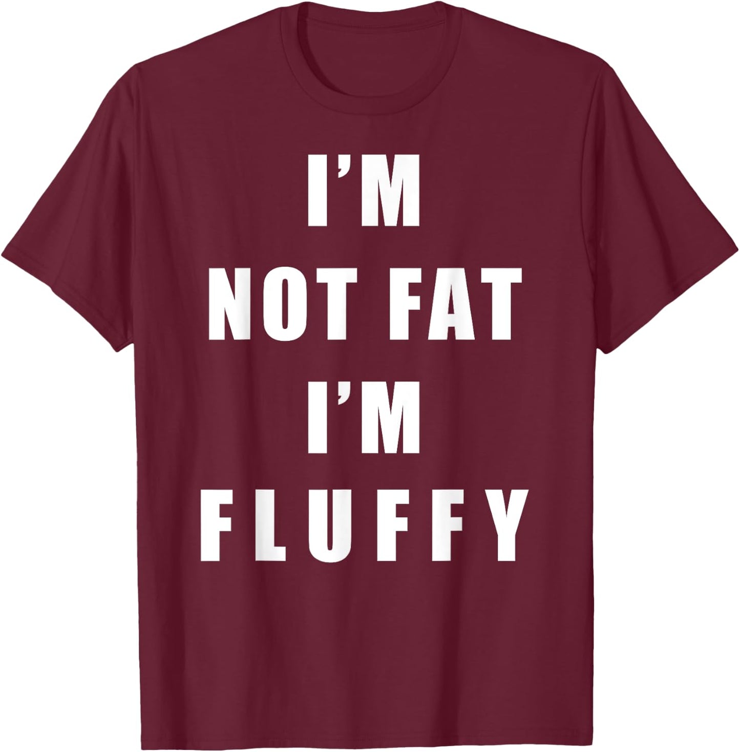 I'm Not Fat I'm Fluffy Shirts - Adults Fluffy Funny - Black, Small T-Shirt - T-Shirt | Maroon