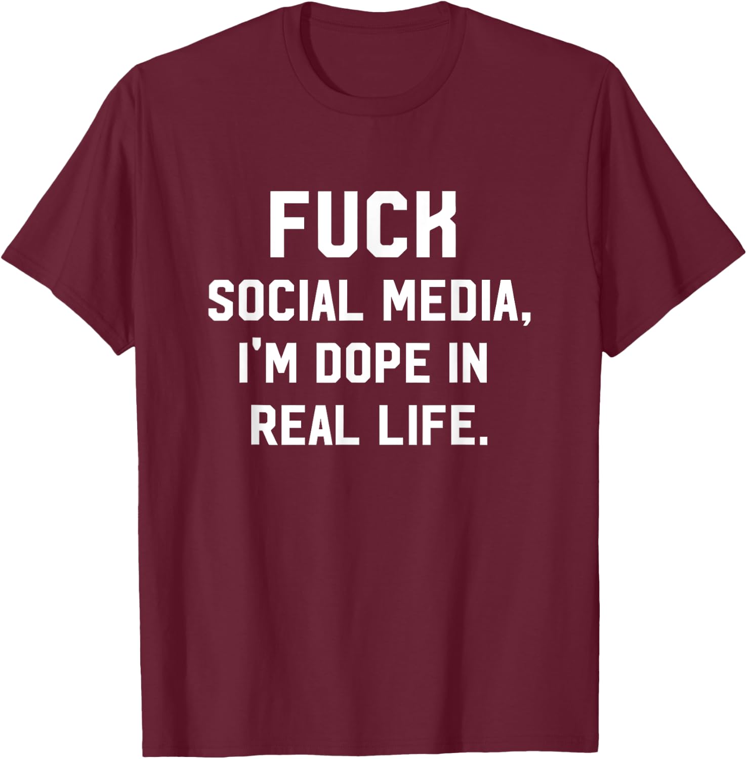 Fuck Social Media, I'm Dope In Real Life Internet T-Shirt - T-Shirt | Maroon