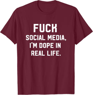 Fuck Social Media, I'm Dope In Real Life Internet T-Shirt - T-Shirt | Maroon