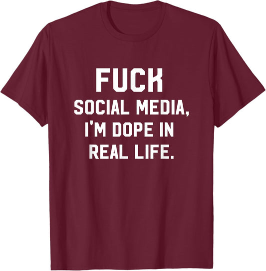 Fuck Social Media, I'm Dope In Real Life Internet T-Shirt - T-Shirt | Maroon