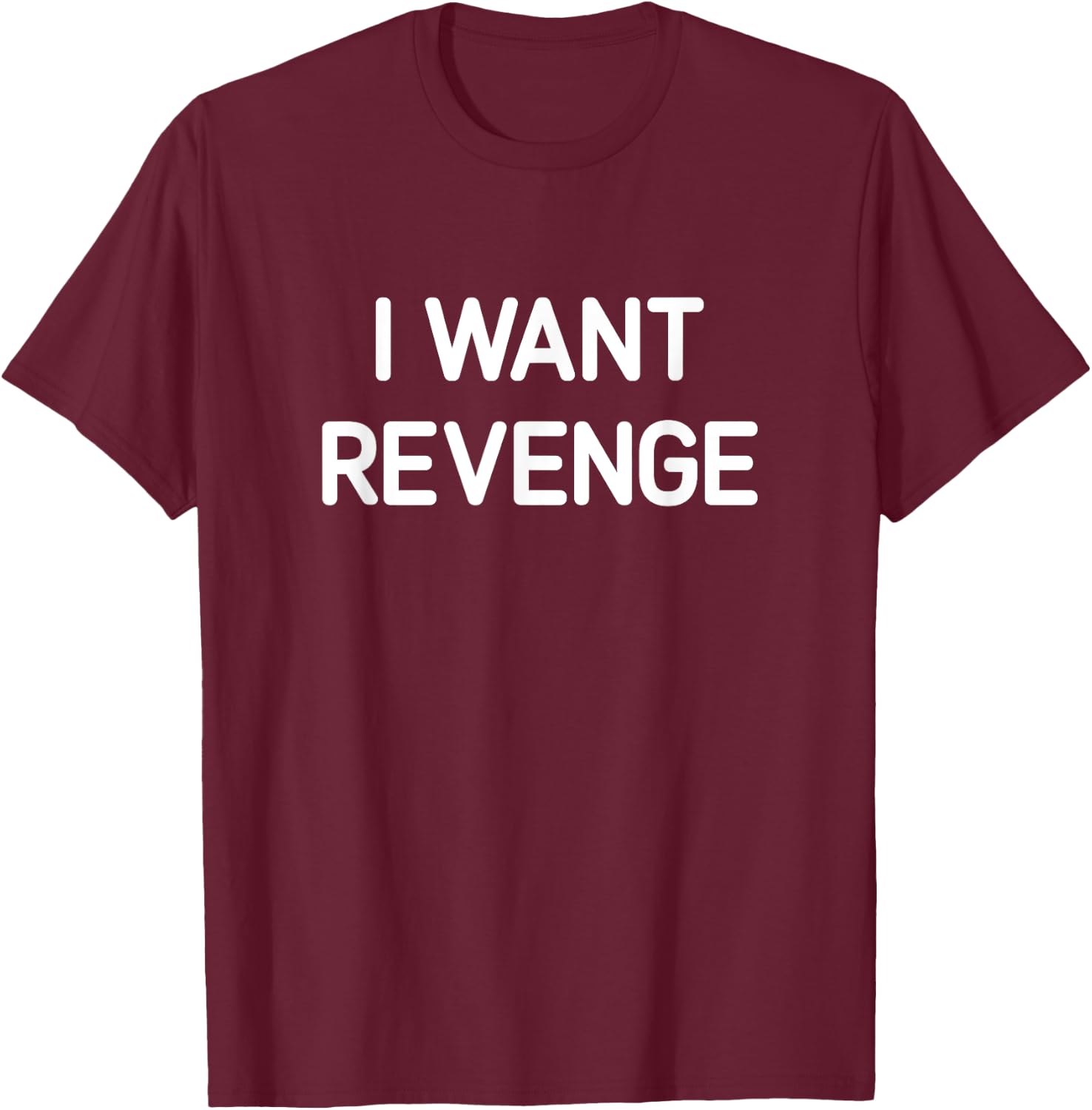 I Want Revenge, Funny, Jokes, Sarcastic T-Shirt - T-Shirt | Maroon
