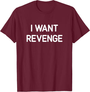 I Want Revenge, Funny, Jokes, Sarcastic T-Shirt - T-Shirt | Maroon