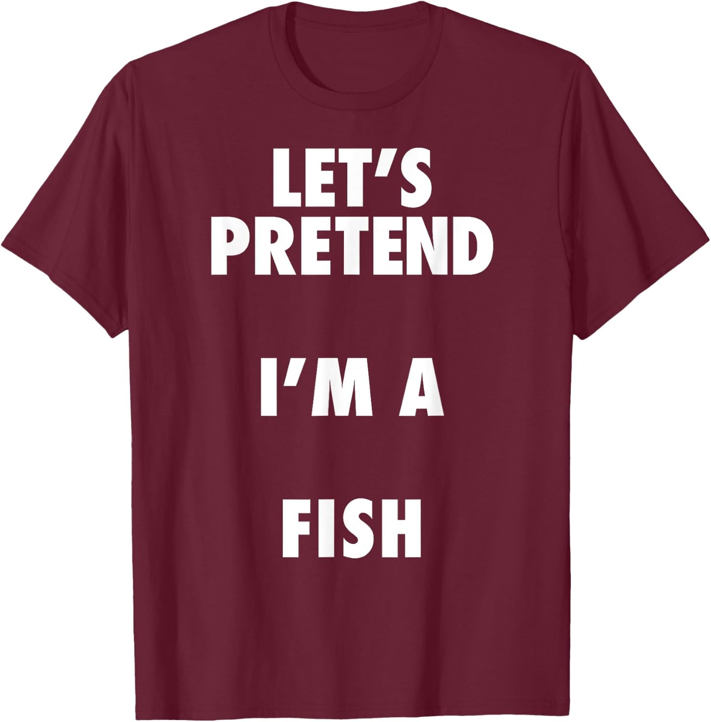 Fish Halloween Costume, Let's Pretend I'm a Fish Shirt T-Shirt - T-Shirt | Maroon