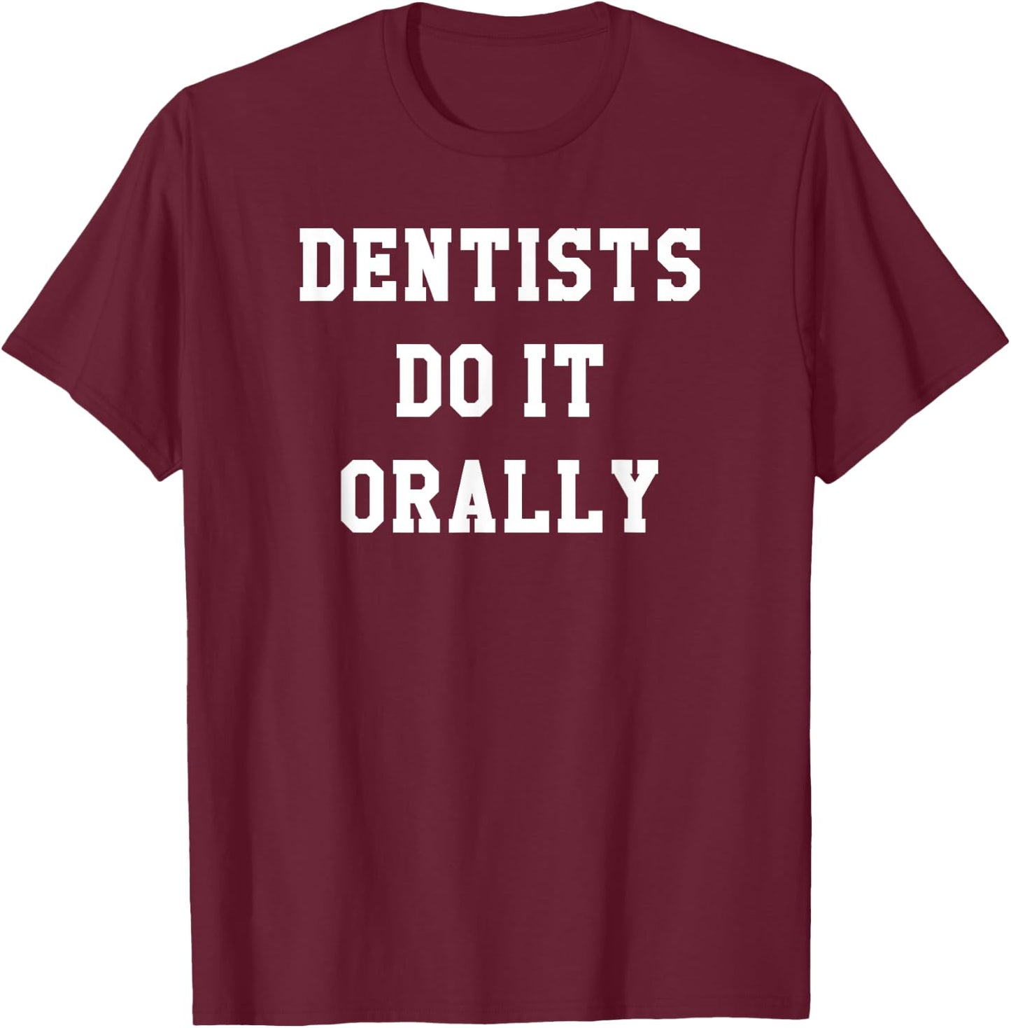 Funny Dentists Do It Orally Shirt | Brush and Floss T-Shirt - T-Shirt | Maroon