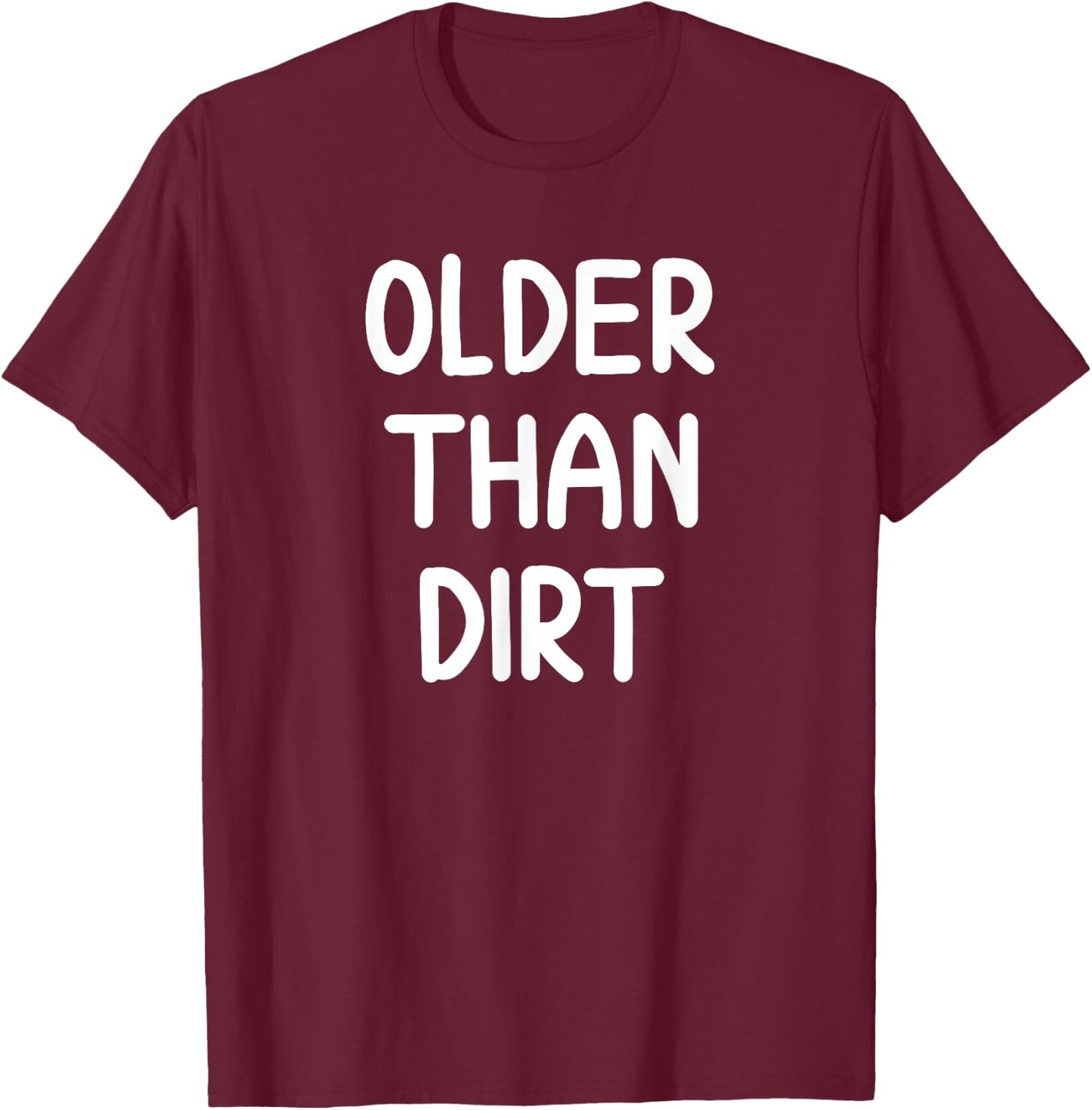 Sarcastic Older Than Dirt . Funny Joke for Family T-Shirt - T-Shirt | Maroon
