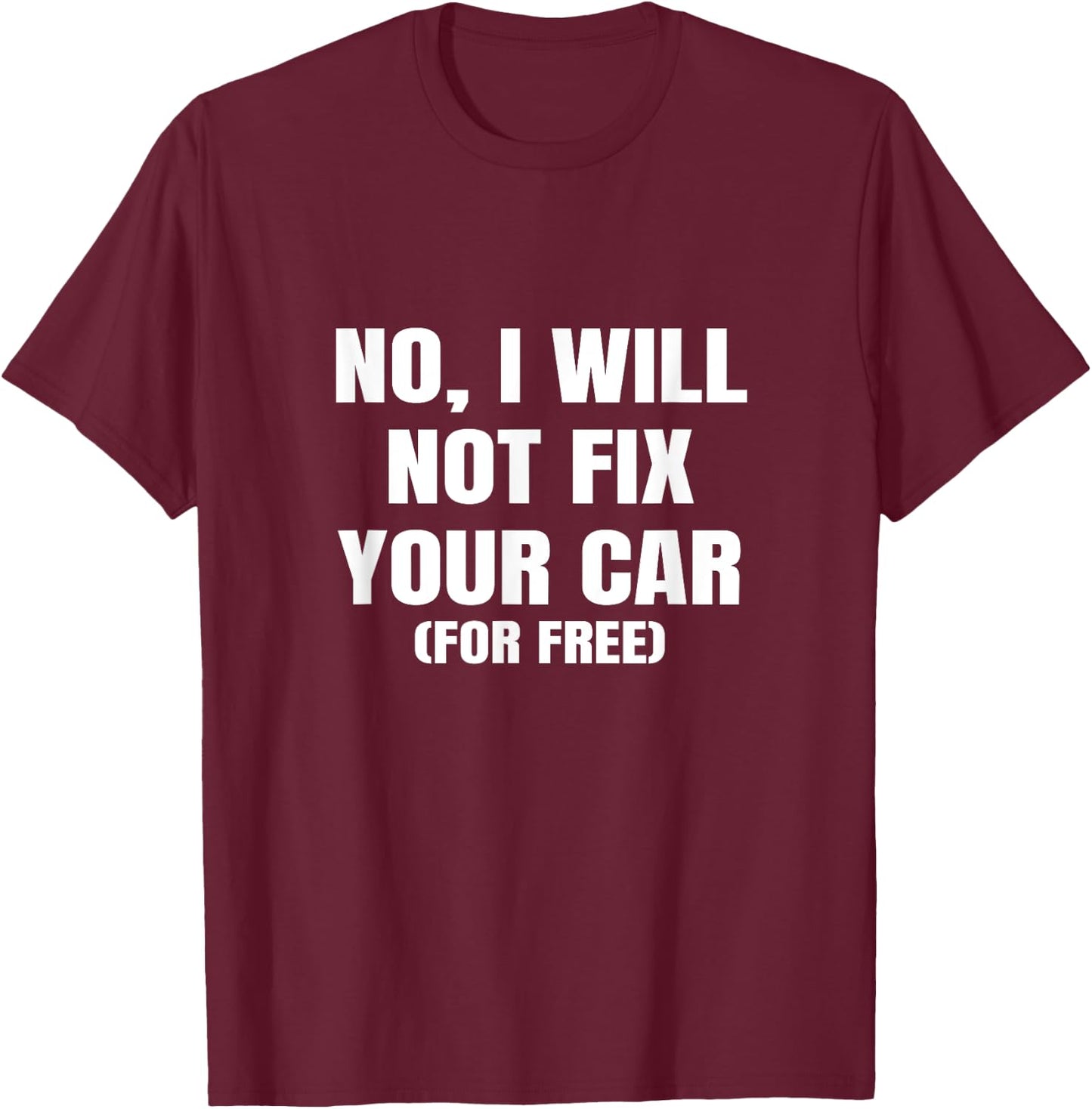 No I Will Not Fix Your Car For Free Auto Repair Car Mechanic T-Shirt - T-Shirt | Maroon