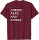 Coffee Read Nap Repeat Funny Book Reading Lovers Gift Shirt T-Shirt - T-Shirt | Maroon