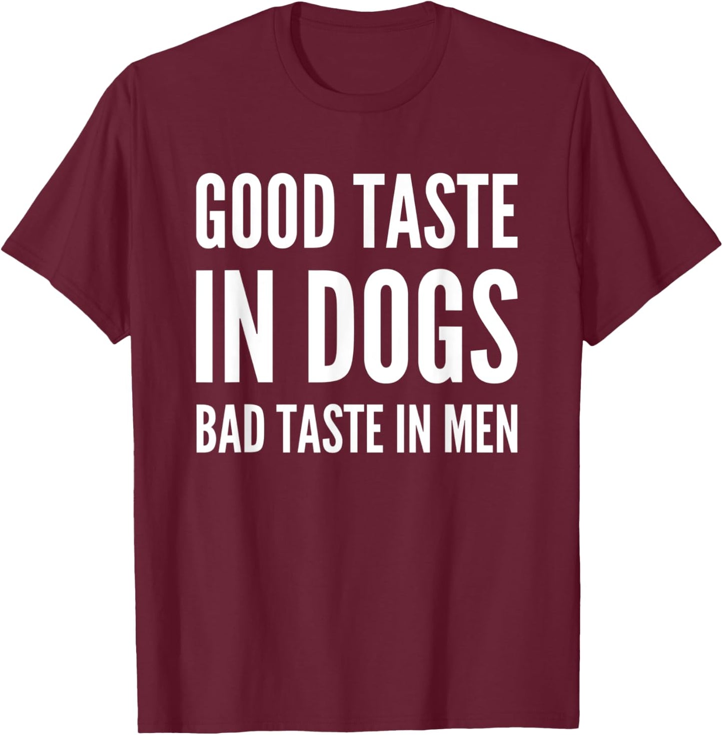 Good Taste In Dogs Bad Taste In Men T-Shirt - T-Shirt | Maroon