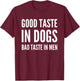 Good Taste In Dogs Bad Taste In Men T-Shirt - T-Shirt | Maroon