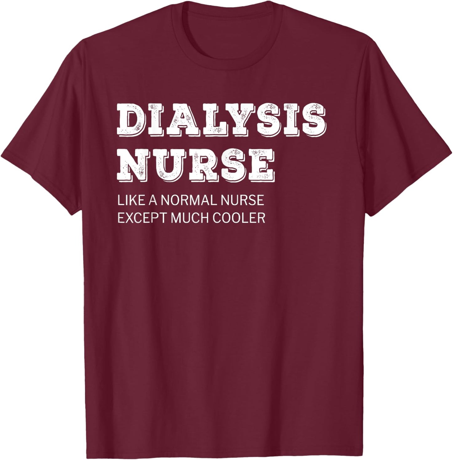Dialysis Nurse T Shirt Funny Gift T-Shirt - T-Shirt | Maroon
