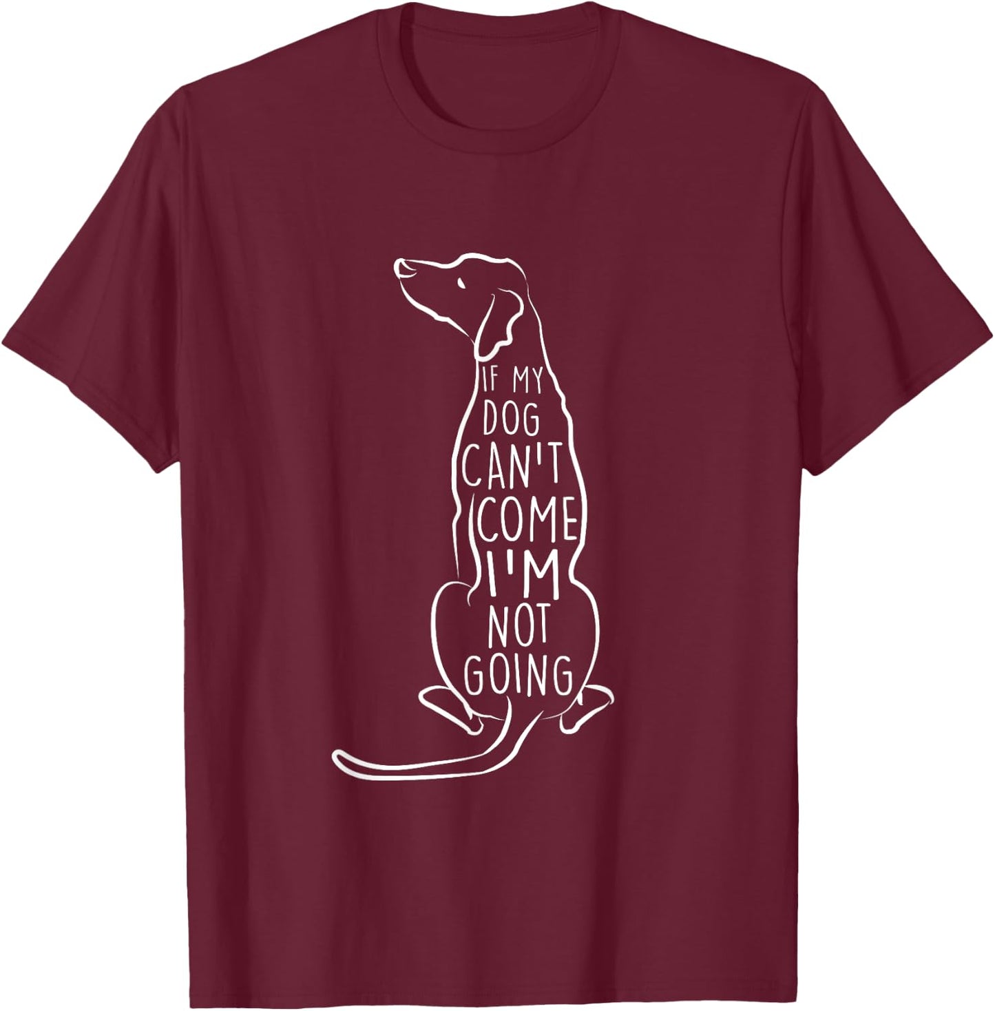 "If My Dog Can't Come I'm Not Going" Cute Dog Lover T-Shirt - T-Shirt | Maroon