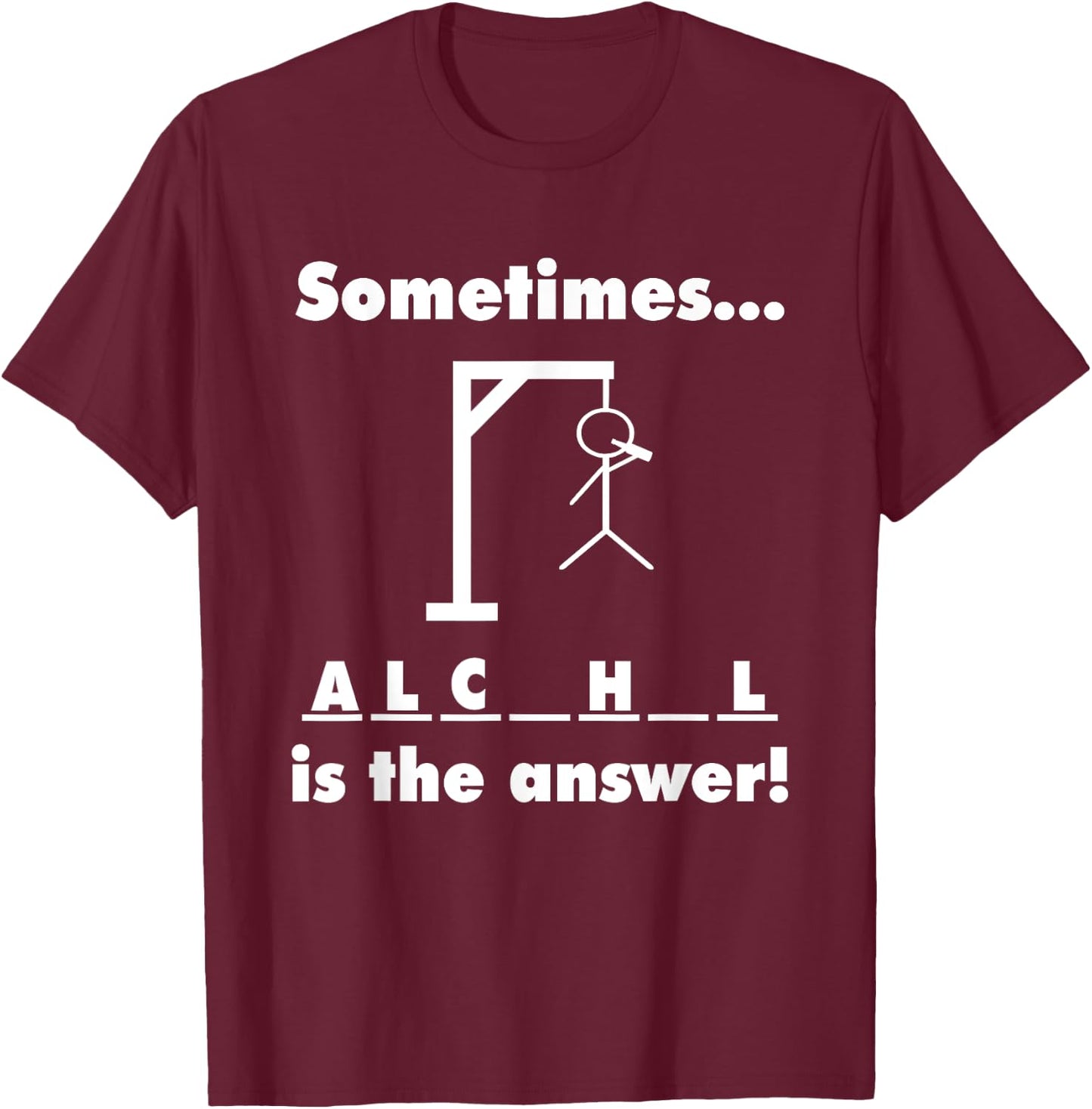 Sometimes Alcohol is the Answer T-Shirt - T-Shirt | Maroon