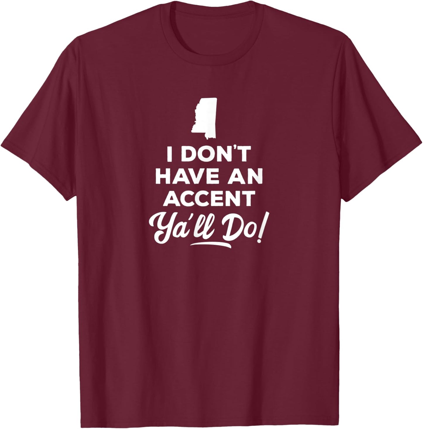 I Don't Have An Accent Y'all Do Mississippi Gift T-Shirt - T-Shirt | Maroon