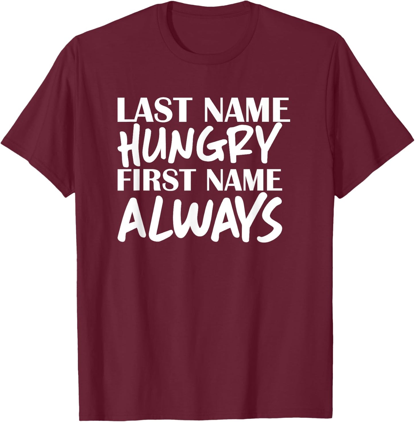 Last Name Hungry First Name Always Foodie T-Shirt - T-Shirt | Maroon