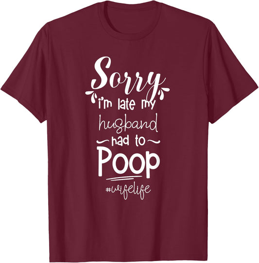 Sorry I'm late my Husband had to Poop Funny T-Shirt - T-Shirt | Maroon