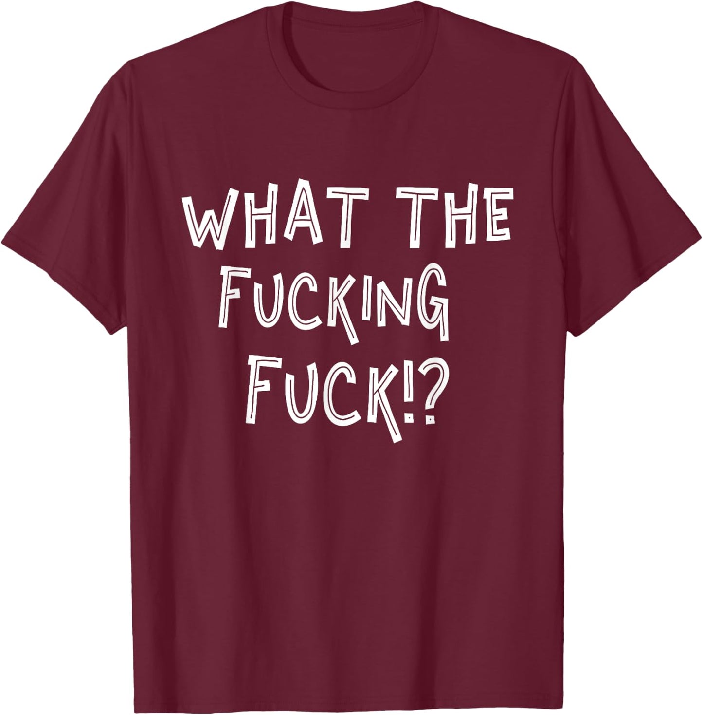 What n The Fucking Fuck!? | Unbelievable Profanity T-Shirt - T-Shirt | Maroon