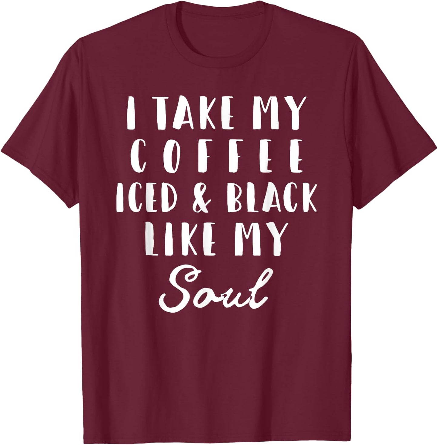 I Take My Coffee Iced & Black Like My Soul Gift T-Shirt - T-Shirt | Maroon