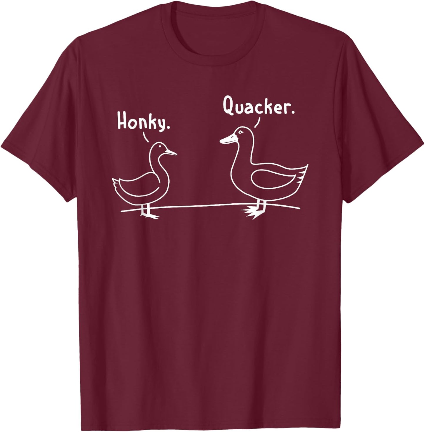 Honky. Quacker - Duck & Goose - Fun Silly Racism T-Shirt - T-Shirt | Maroon