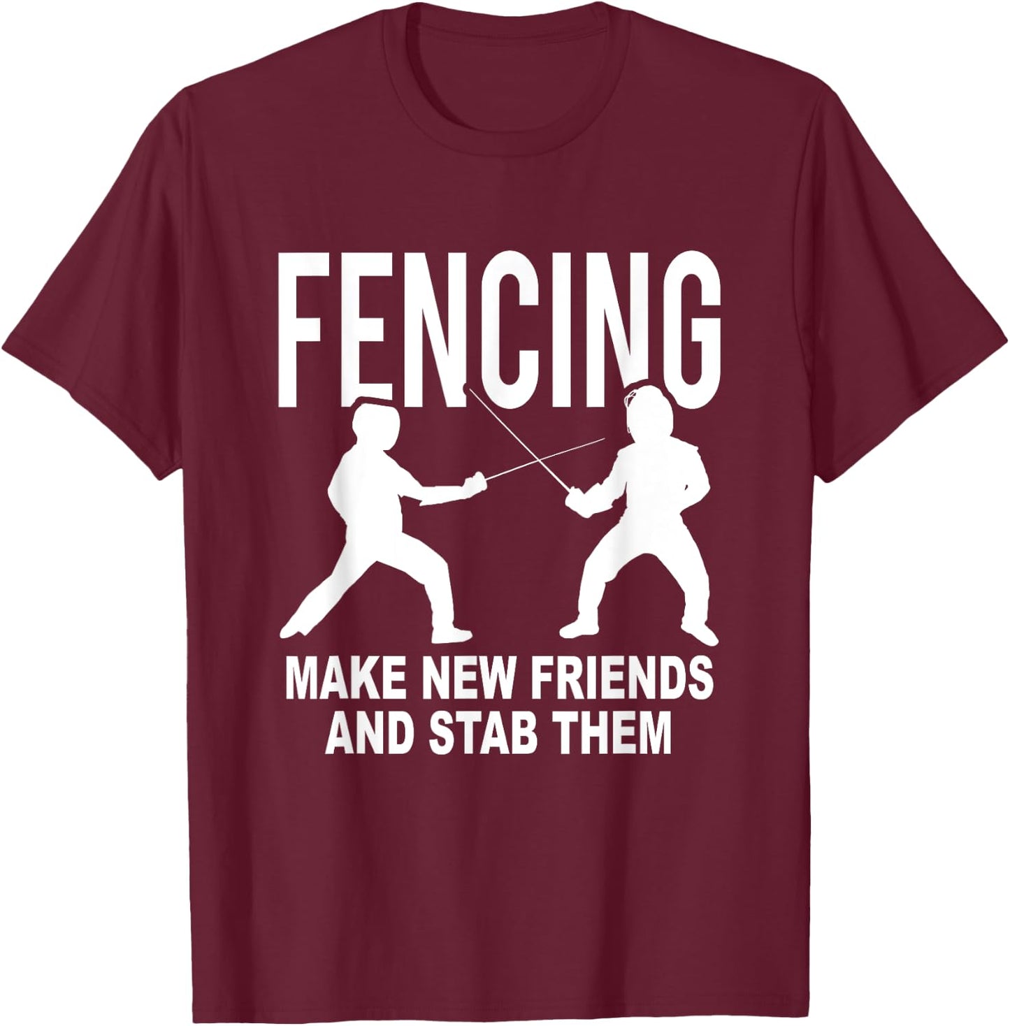 Fencing Make New Friends And Stab Them Fencer Gift T-Shirt - T-Shirt | Maroon