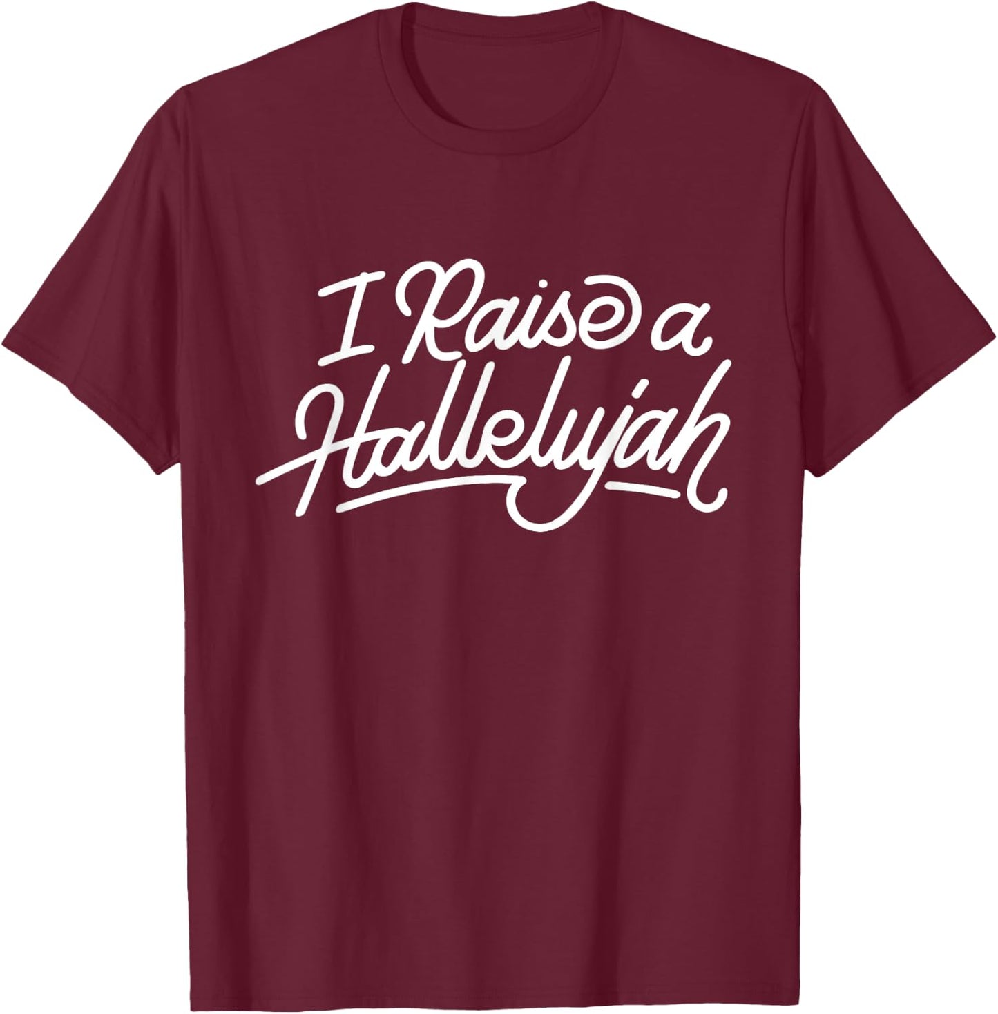 I Raise A Hallelujah - Praise The Lord Amen T-Shirt - T-Shirt | Maroon