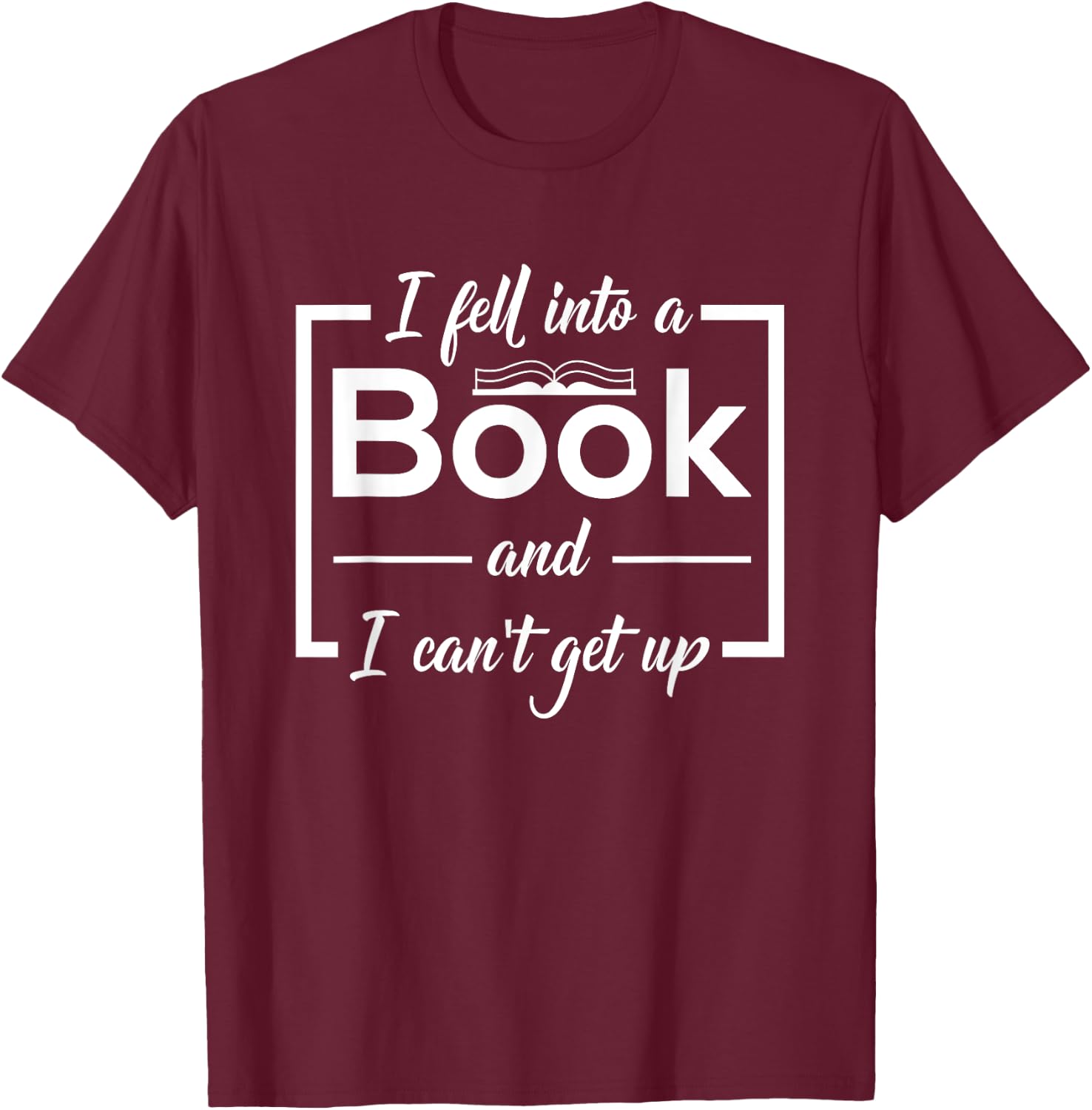 Bookworm I Fell Into A Book And I Can't Get Up T-Shirt - T-Shirt | Maroon