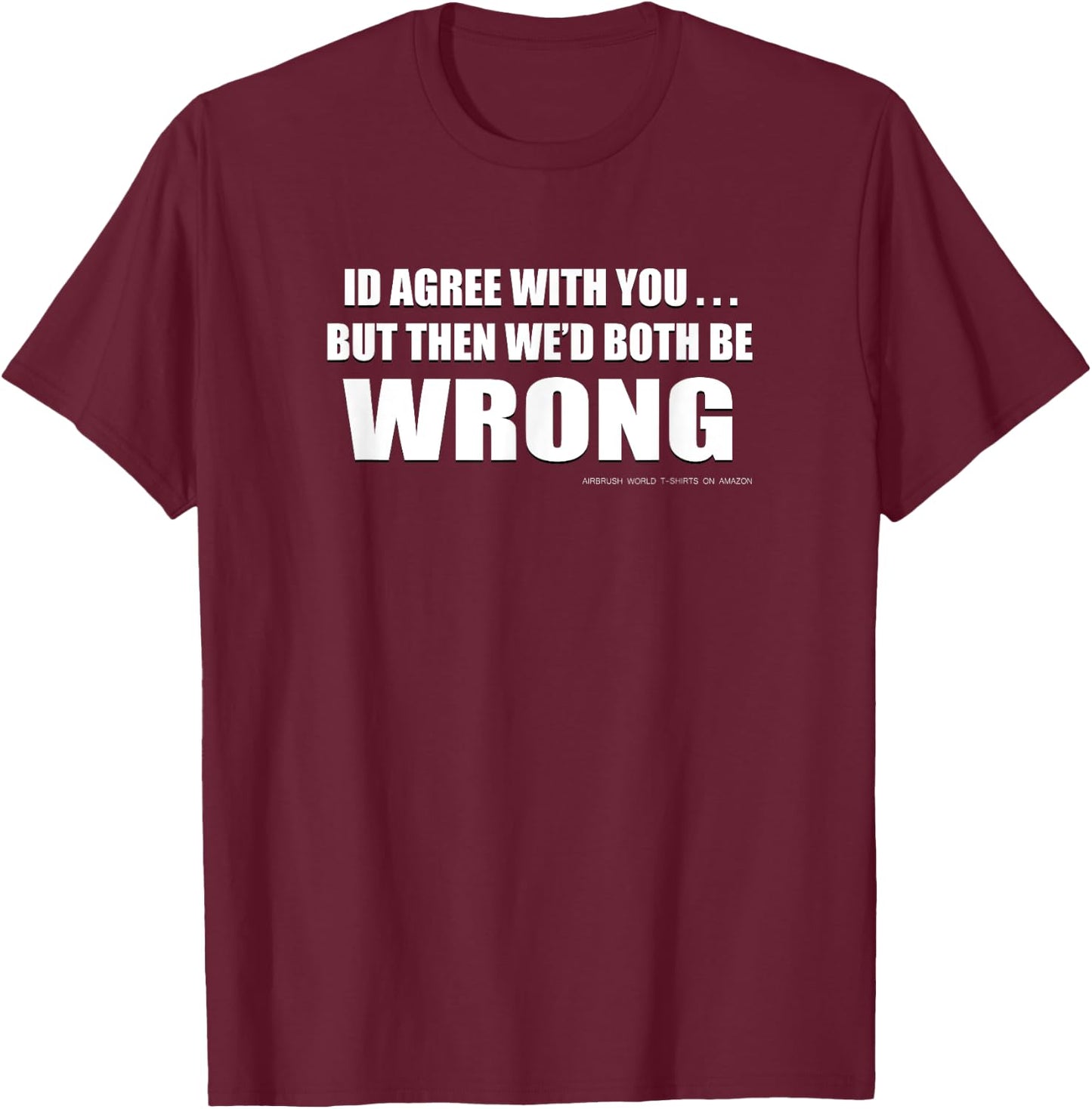 You're Wrong Funny Inspirational Witty T-Shirt - T-Shirt | Maroon
