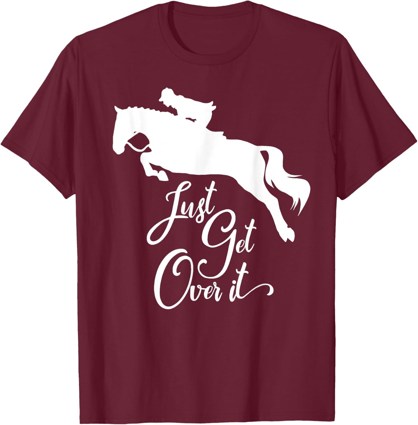 Just Get Over It | Hunter Jumper Horse Show T-Shirt - T-Shirt | Maroon