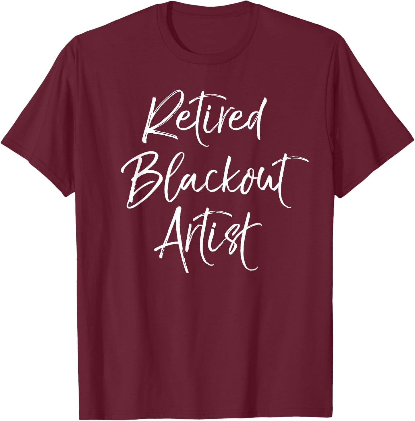 Funny Recovery Quote Gag Gift Joke Retired Blackout Artist T-Shirt - T-Shirt | Maroon