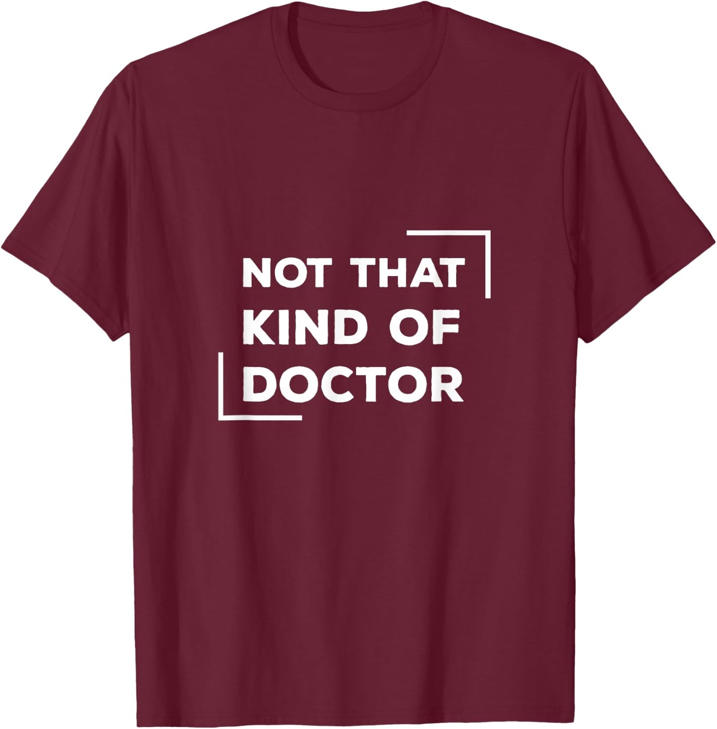Not That Kind Of Doctor Funny Post Grad PhD T-Shirt - T-Shirt | Maroon