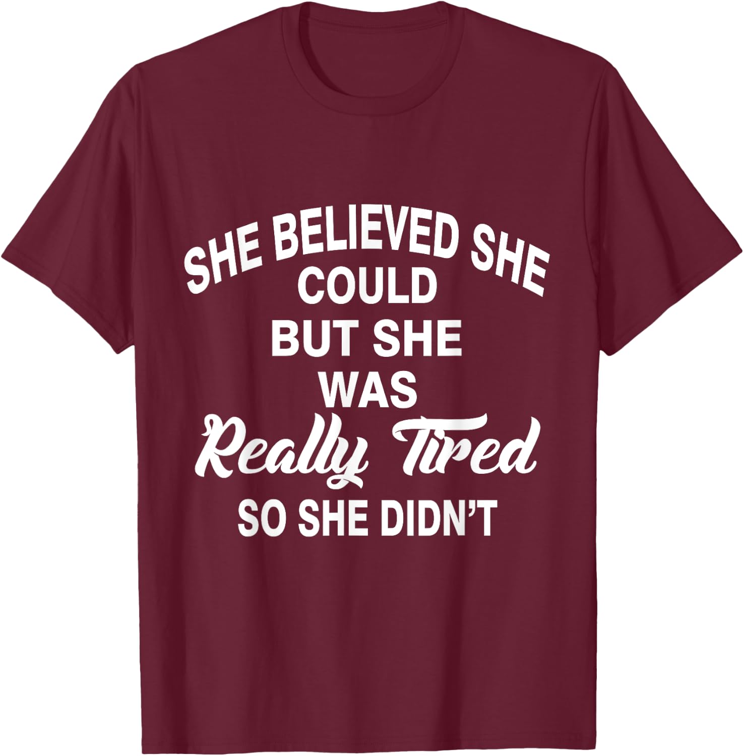 She Believed She Could But Was Really Tired, So She Didn't T T-Shirt - T-Shirt | Maroon
