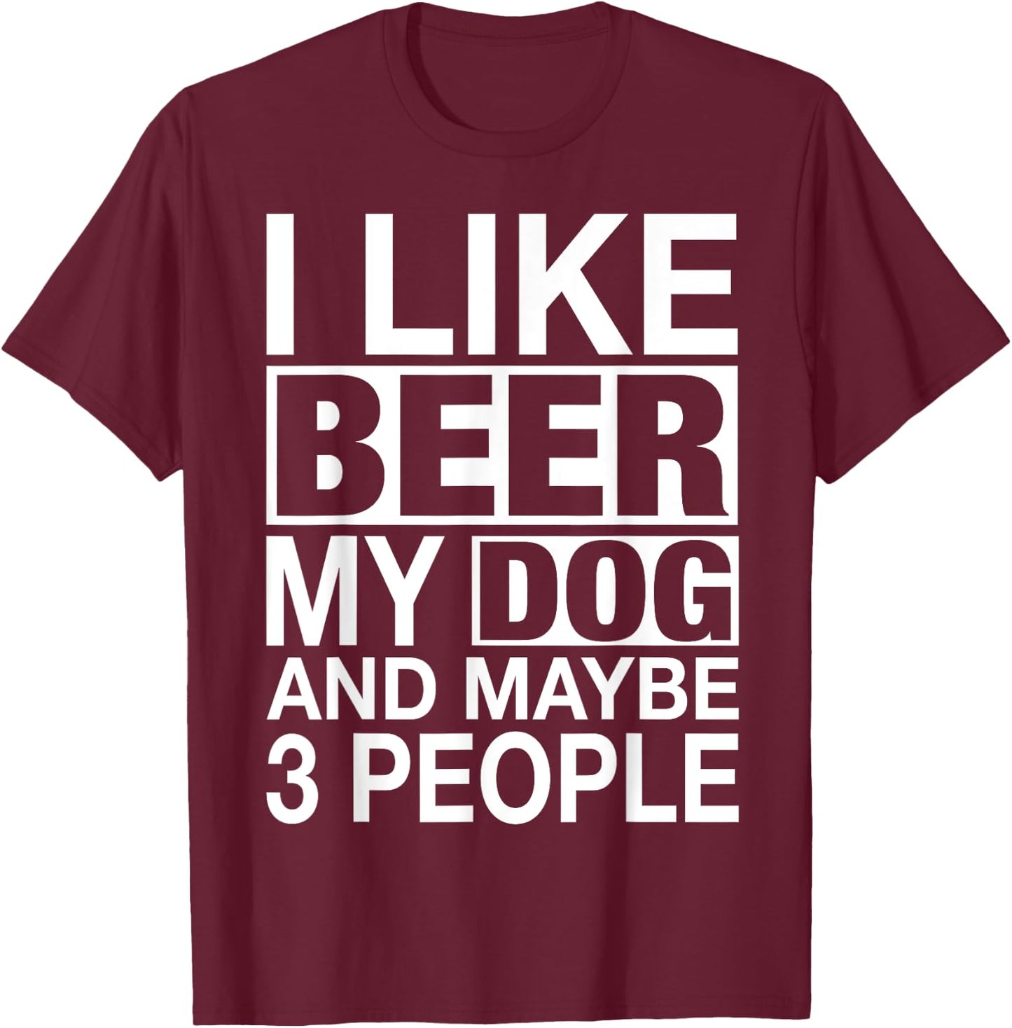 Beer Shirt Women Men I like Beer My Dog Maybe 3 People Gifts T-Shirt - T-Shirt | Maroon
