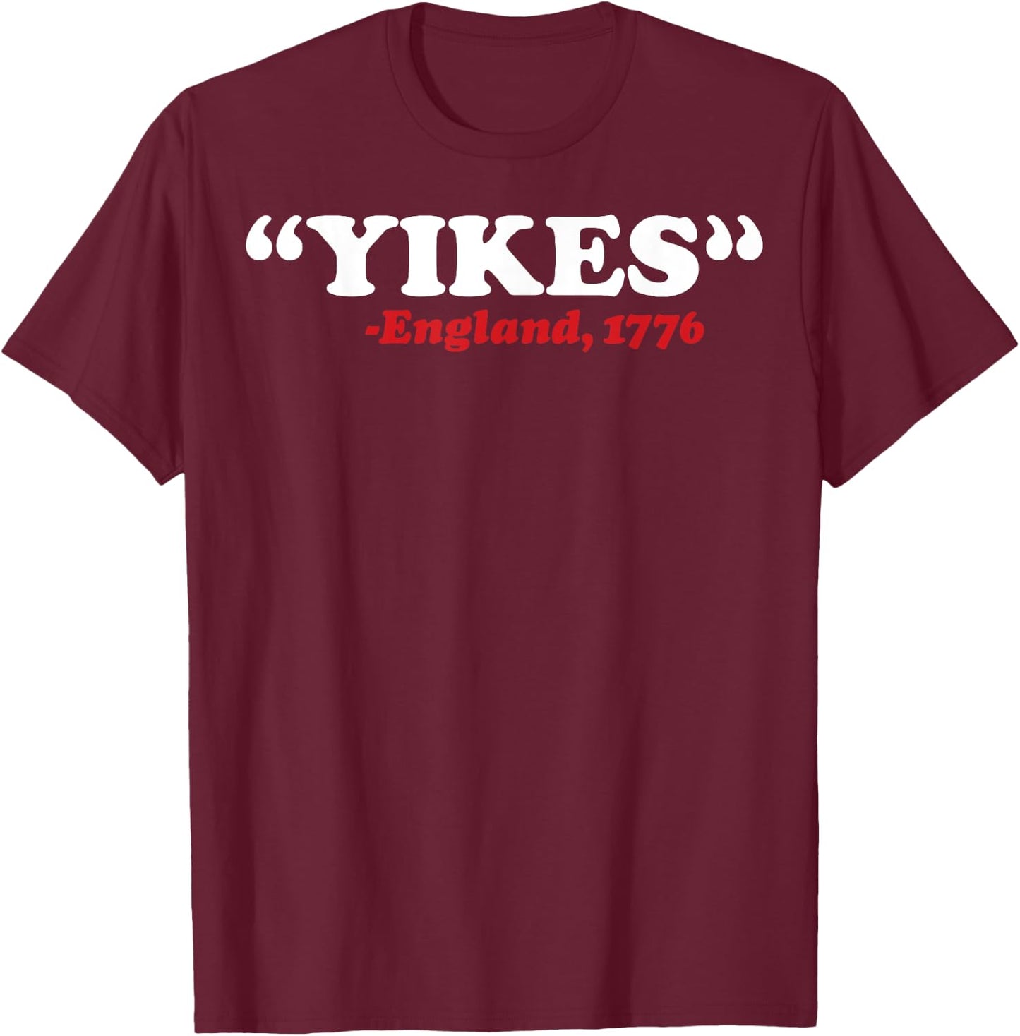 Yikes England 1776 Funny 4th Of July Independence Day Gift T-Shirt - T-Shirt | Maroon