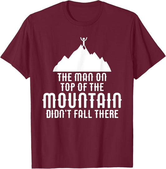 The Man On Top of the Mountain Didn't Fall There T-Shirt - T-Shirt | Maroon