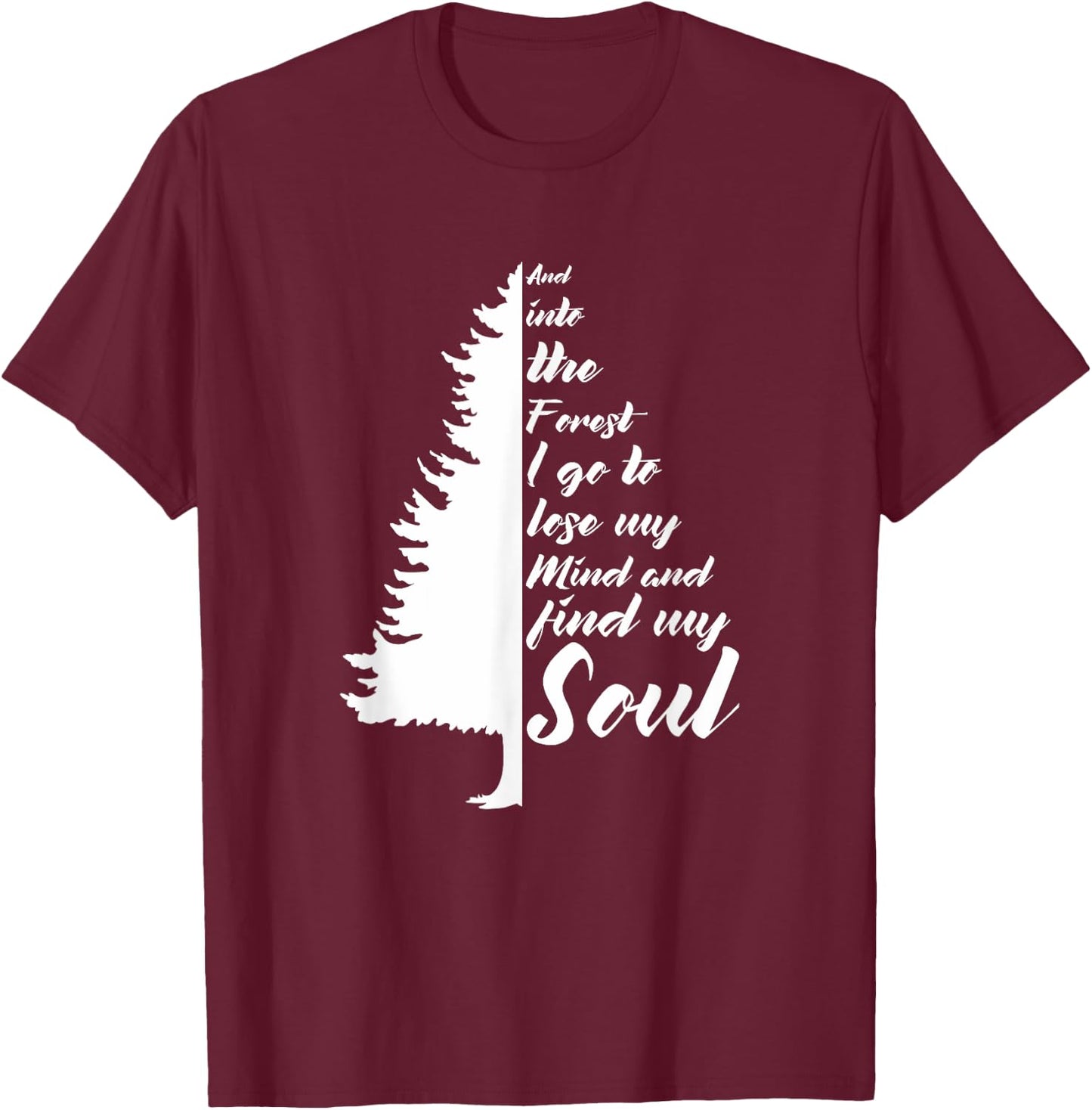 And Into The Forest I go to Lose My mind And Find My Soul T-Shirt - T-Shirt | Maroon