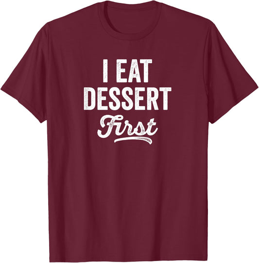I Eat Dessert First Foodie Bakery Sweet Tooth Gift T-Shirt - T-Shirt | Maroon