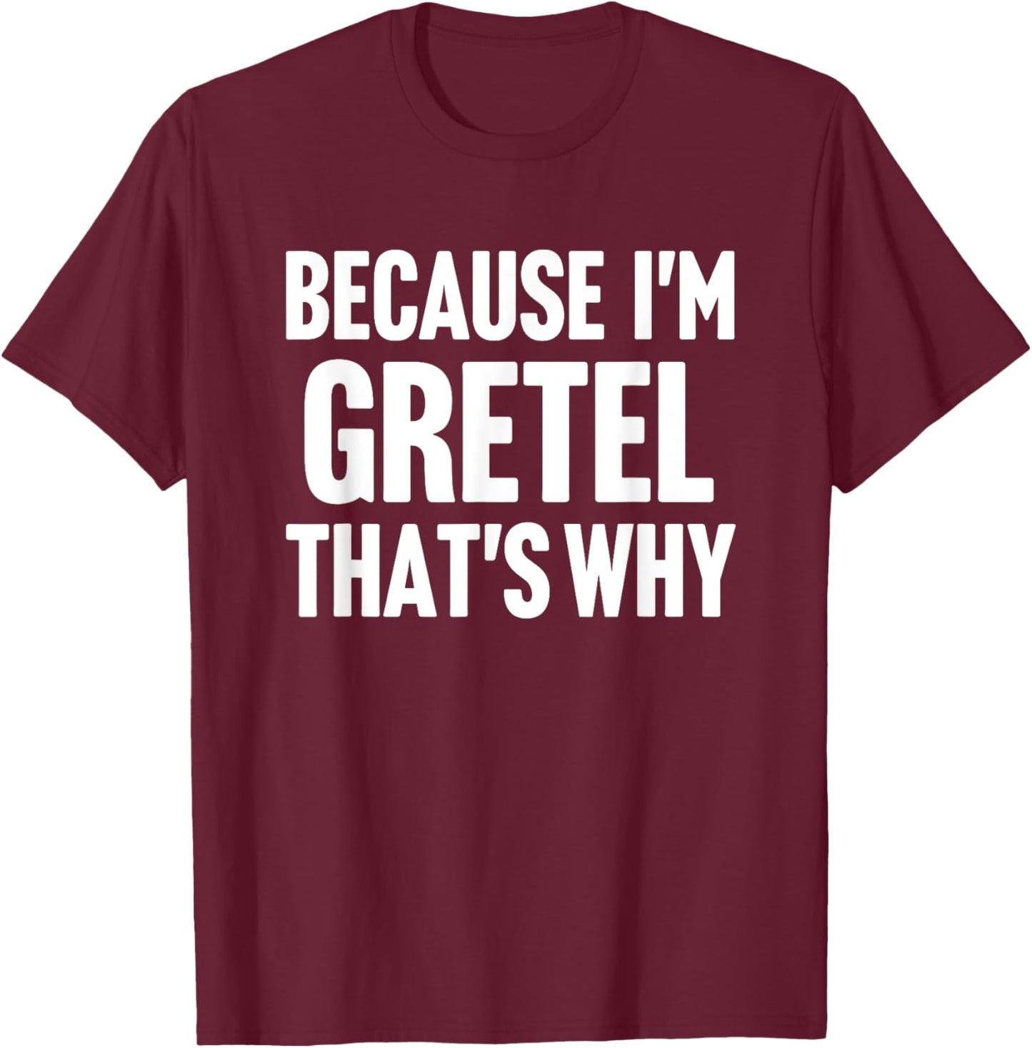 Because I'm Gretel That's Why Am Personalized Name T-Shirt - T-Shirt | Maroon