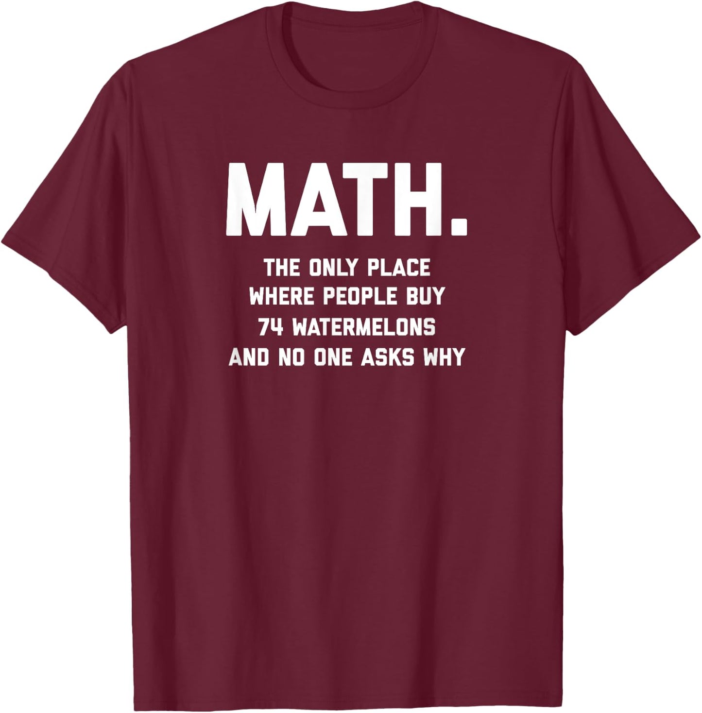 Math. The Only Place Where People Buy 74 Watermelons T-Shirt - T-Shirt | Maroon
