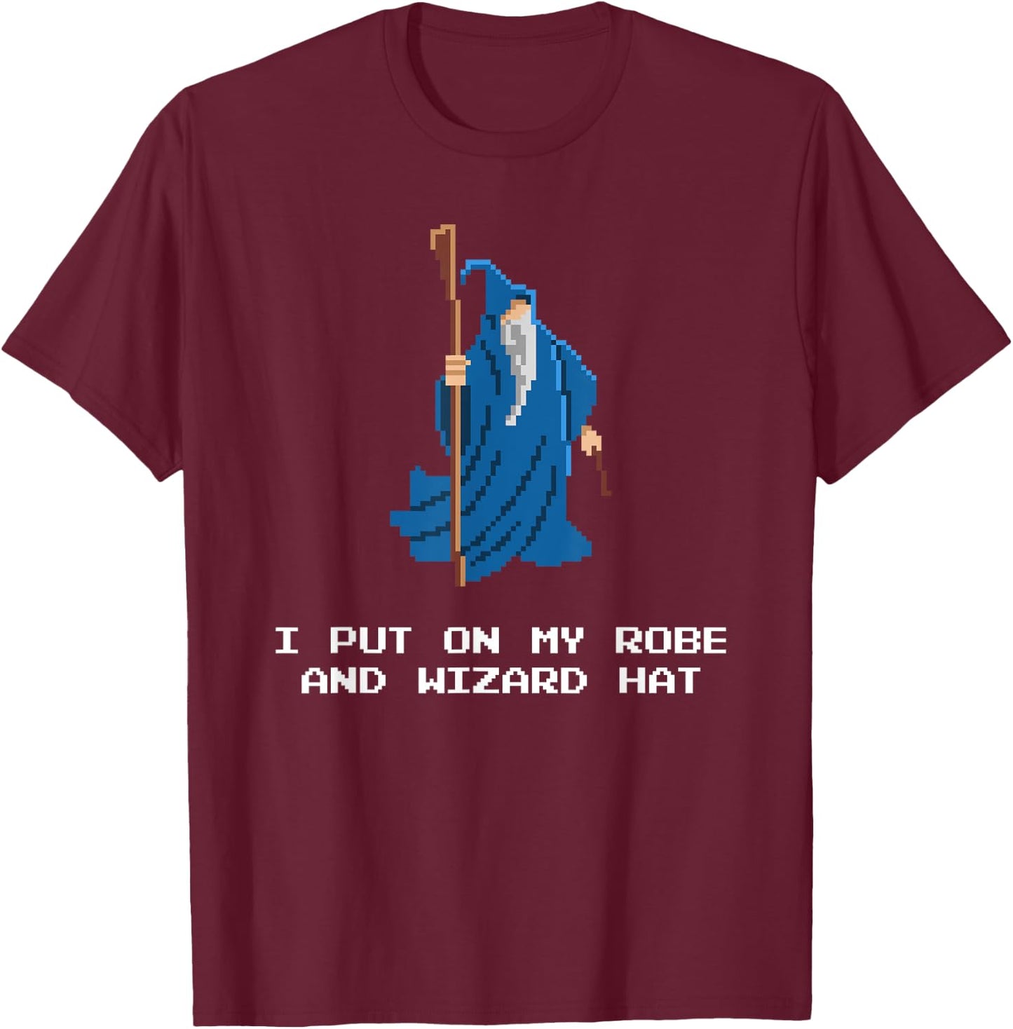 Funny RPG Shirt - I Put On My Robe And Wizard Hat Shirt T-Shirt - T-Shirt | Maroon