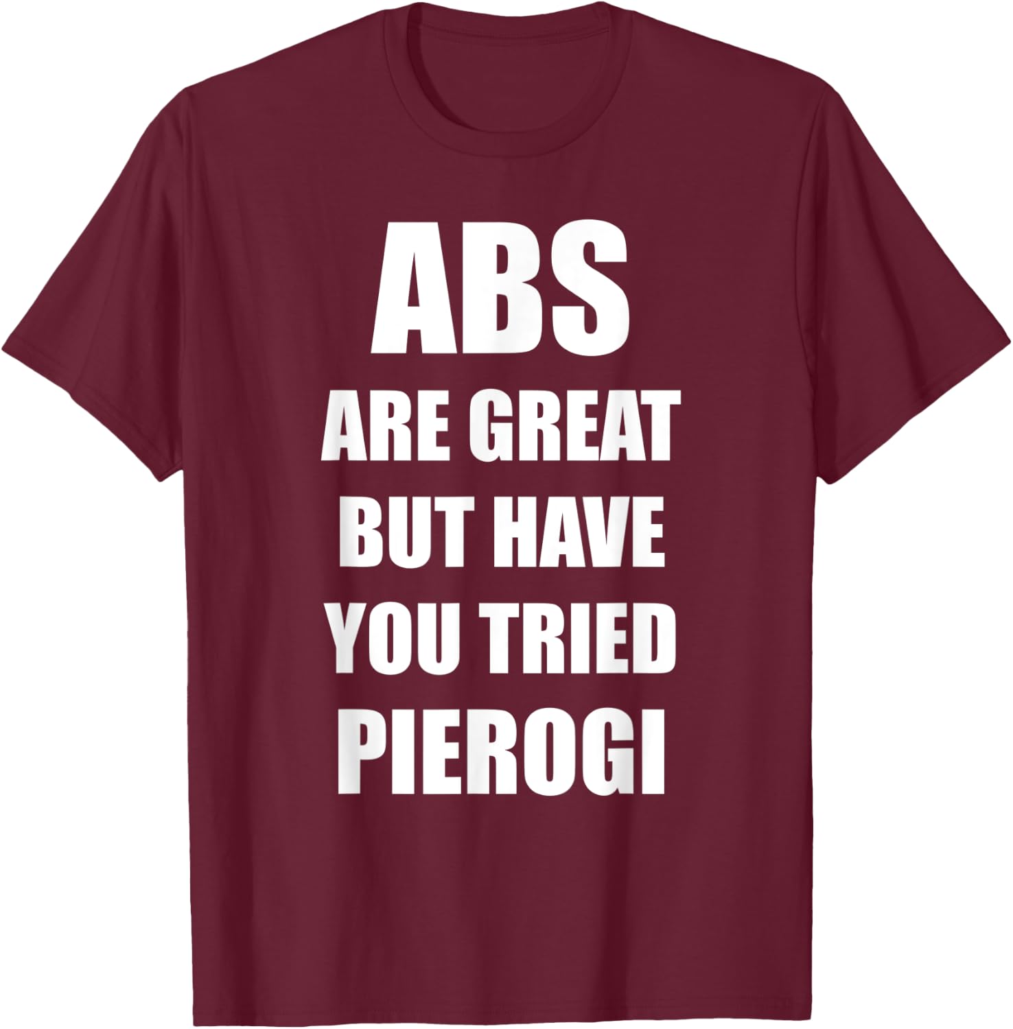 Abs Are Great But Have You Tried Pierogi Funny Polish Food T-Shirt - T-Shirt | Maroon