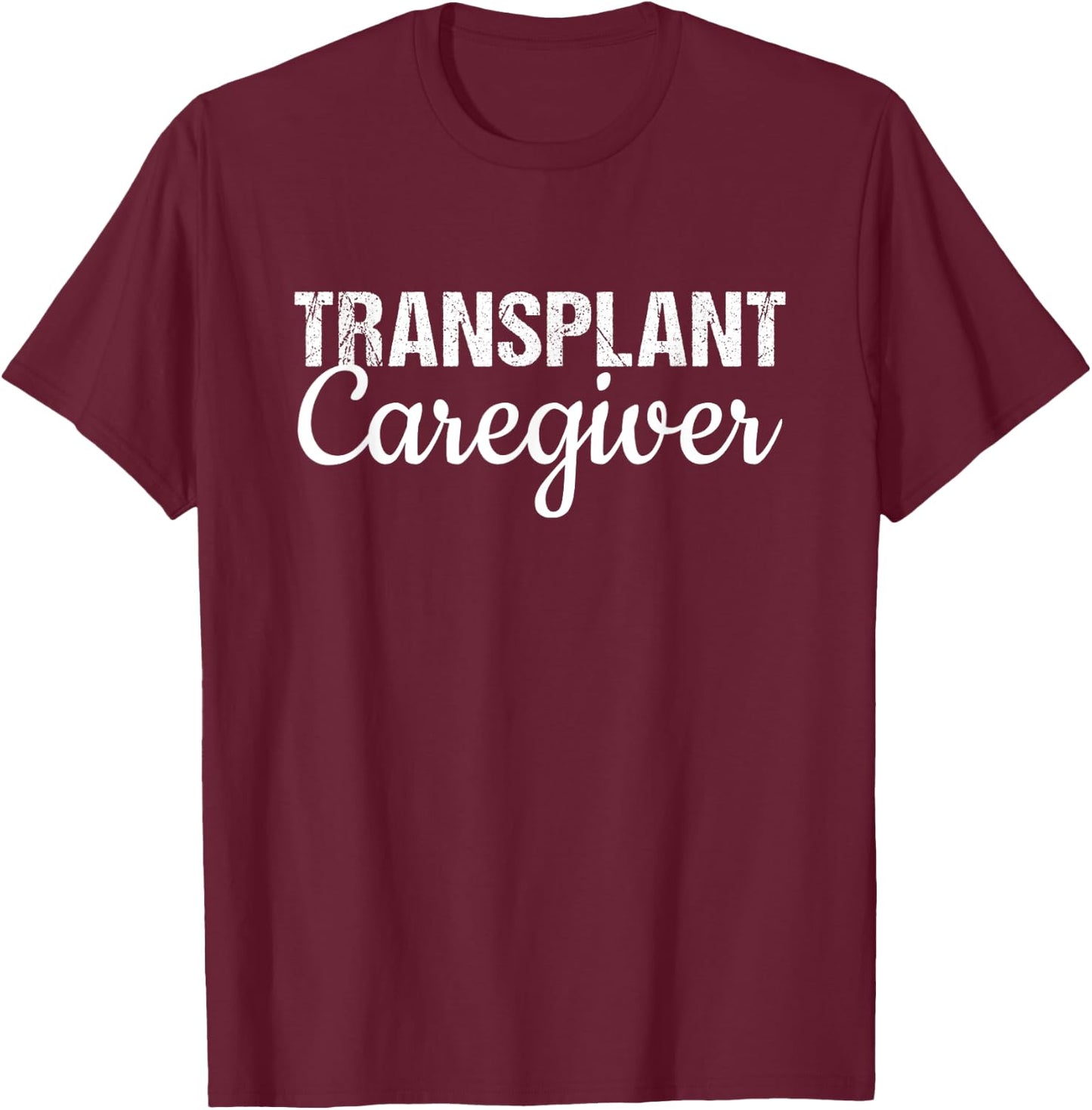 Organ Transplant Shirt | Transplant Caregiver Shirt T-Shirt - T-Shirt | Maroon
