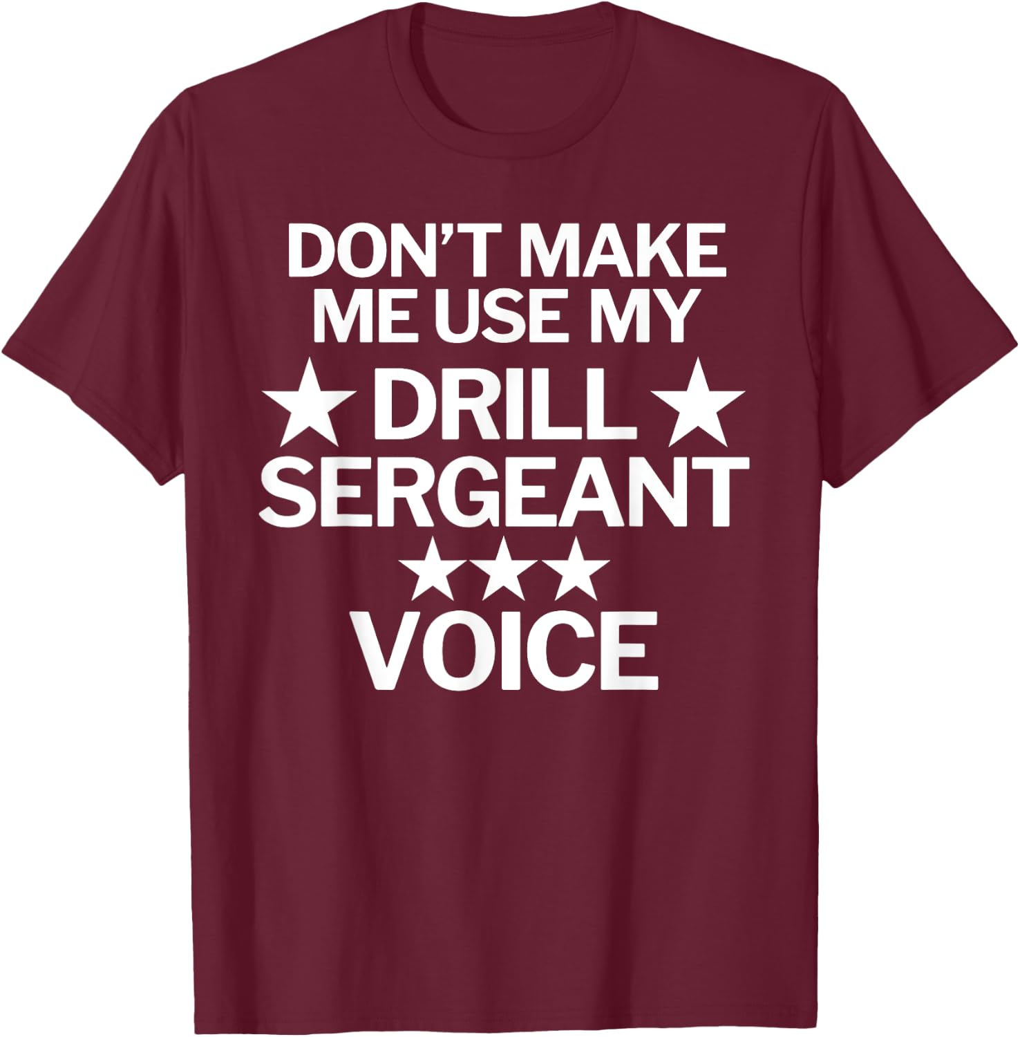Don't Make Me Use My Drill Sergeant Voice T-Shirt - T-Shirt | Maroon